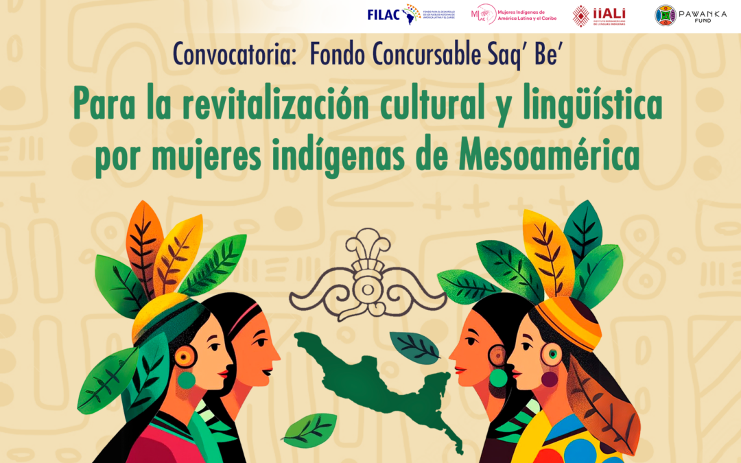 Convocatoria:  Fondo Concursable Saq’ Be’ Para la revitalización cultural y lingüística por mujeres indígenas de Mesoamérica